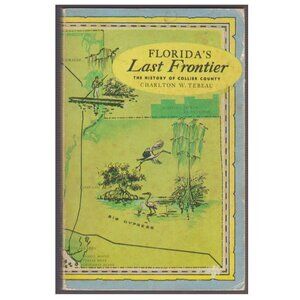 FL Florida's Last Frontier The History of Collier County, by Charlton W. Tebeau